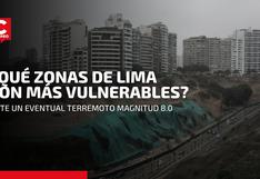 ¿Qué distritos de Lima son los más vulnerables ante un eventual sismo de gran magnitud?