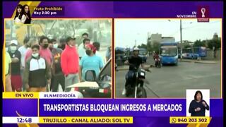Trujillo: Manifestantes bloquean el ingreso a mercados (VIDEO)