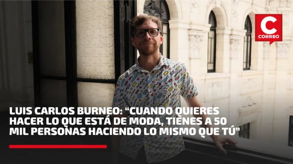 CORREO | Luis Carlos Burneo: “Cuando quieres hacer lo que está de moda, tienes a 50 mil personas haciendo lo mismo que tú”
